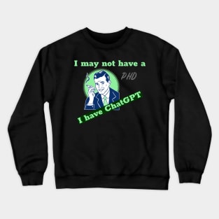 I may not have a PhD, but I have ChatGPT Crewneck Sweatshirt